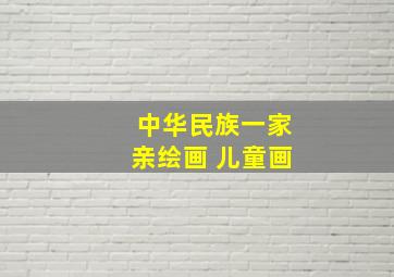 中华民族一家亲绘画 儿童画